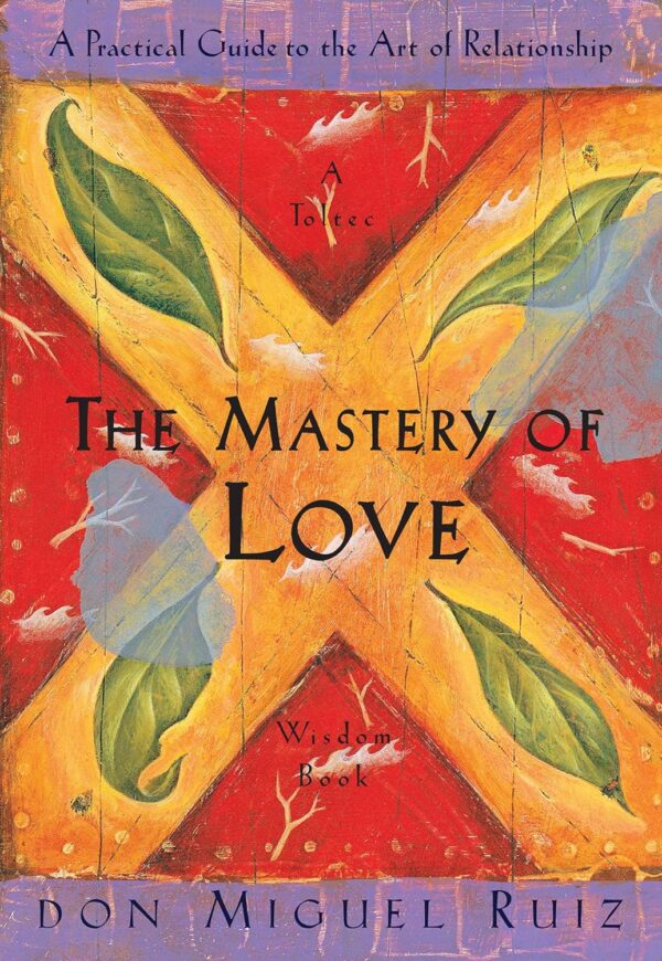 The Mastery Of Love: Unlock The Art Of Relationships