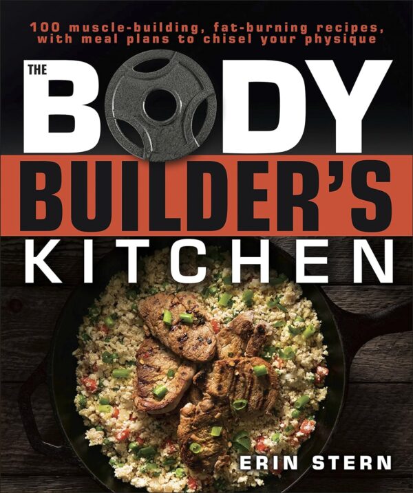 The Bodybuilder'S Kitchen: 100+ Muscle-Building, Fat-Burning Recipes