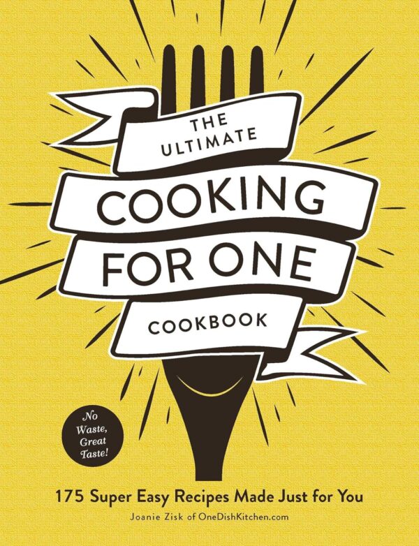The Ultimate Cooking For One Cookbook: 175 Easy Recipes For Solo Dining