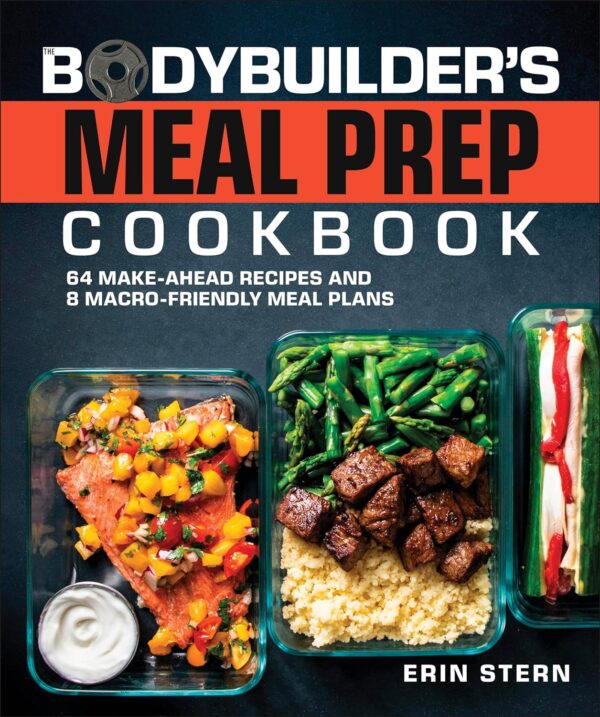 The Bodybuilder'S Meal Prep Cookbook: 64 Make-Ahead Recipes &Amp; 8 Macro-Friendly Meal Plans