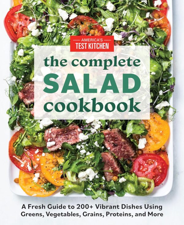 The Complete Salad Cookbook: 200 Vibrant Dishes With Greens, Veggies, Grains &Amp; More