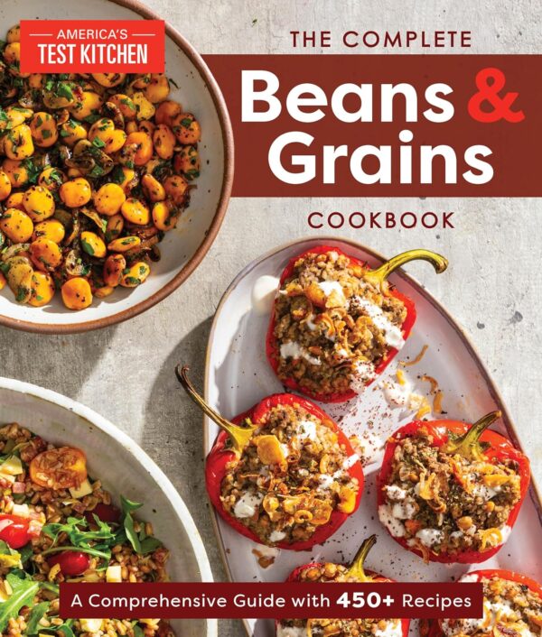 The Complete Beans And Grains Cookbook: 450 Recipes For Healthy, Flavorful Meals