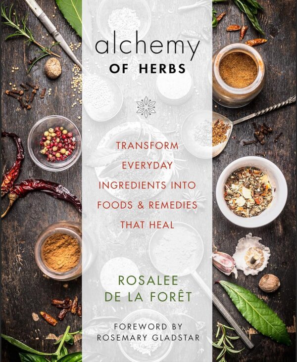 Alchemy Of Herbs: Transform Ingredients Into Healing Foods &Amp; Remedies
