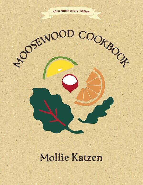 The Moosewood Cookbook: 40Th Anniversary Edition - Plant-Based Recipes For Every Occasion