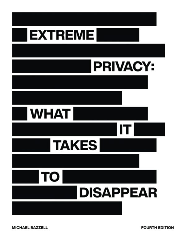 Extreme Privacy: The Ultimate Guide To Disappearing