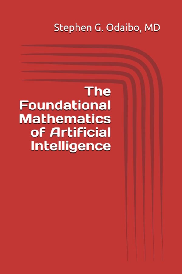 Master Ai'S Mathematical Foundations: The Foundational Mathematics Of Artificial Intelligence