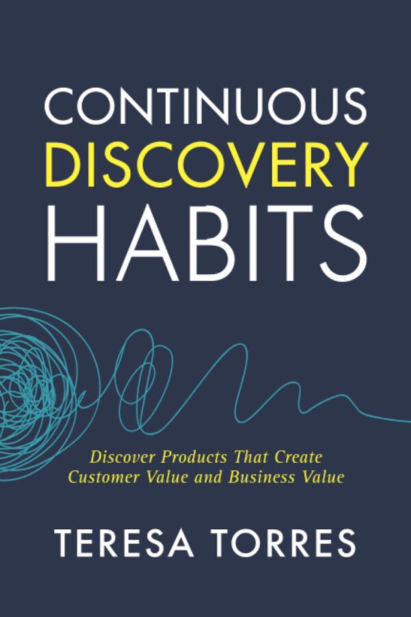 Discover Products That Create Value: Continuous Discovery Habits