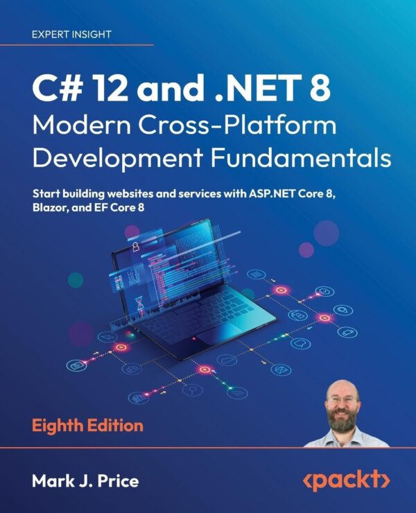 C# 12 And .Net 8: Master Cross-Platform Development With Asp.net Core 8, Blazor, And Ef Core 8