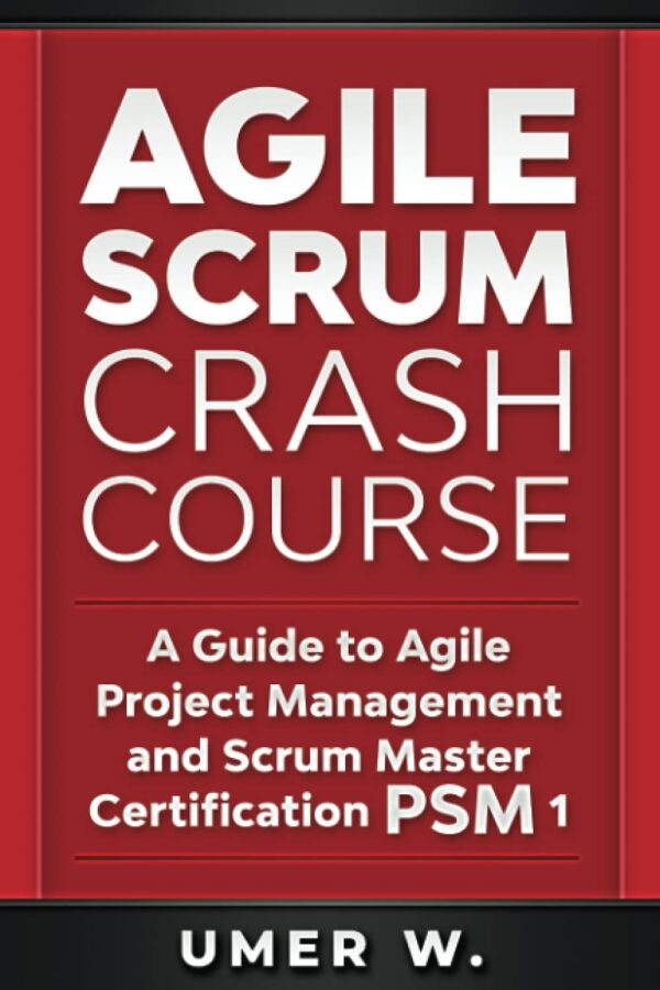 Agile Scrum Crash Course: Master Agile Project Management And Scrum Psm 1 Certification