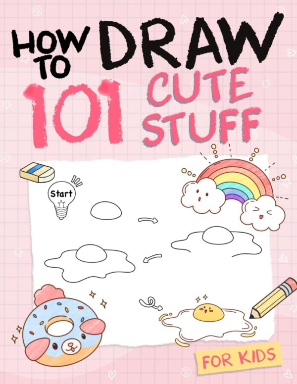 How To Draw 101 Cute Things For Kids: Easy Step-By-Step Guide