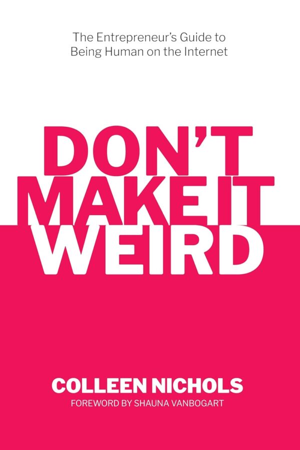 Don'T Make It Weird: The Human Guide To Internet Success