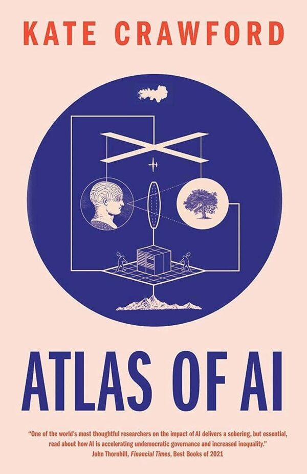 Atlas Of Ai: Uncover The Power, Politics, And Costs Of Artificial Intelligence