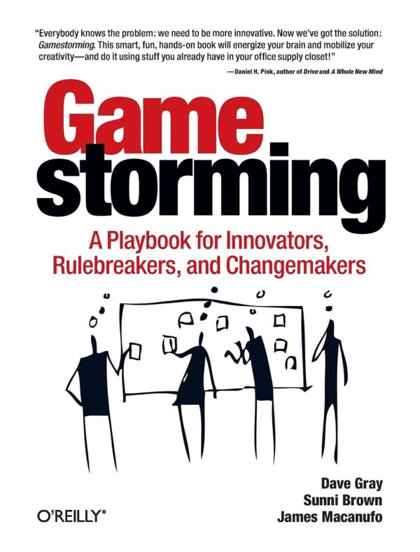 Gamestorming: Innovate, Break Rules, Change The Game