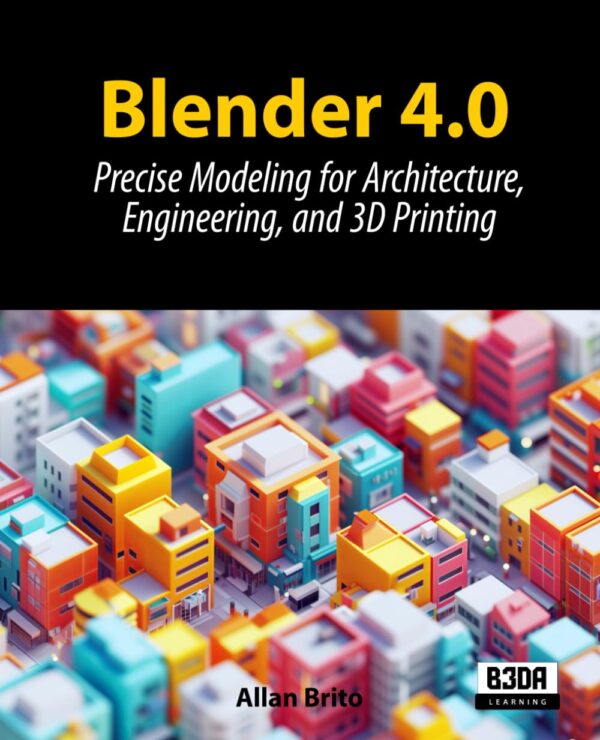 Blender 4.0: Precision Modeling For Architecture, Engineering, And 3D Printing
