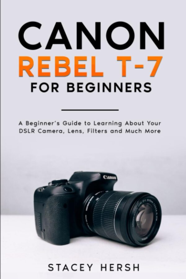 Canon Rebel T-7 For Beginners: Master Your Dslr Photography