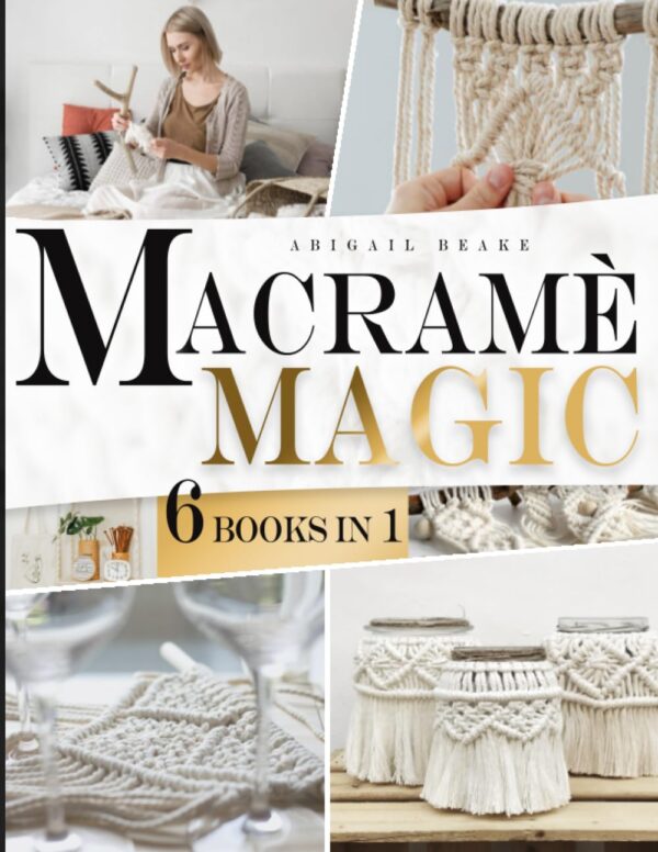 Macram Magic: 6-In-1 Beginner'S Guide To Stunning Home Decor