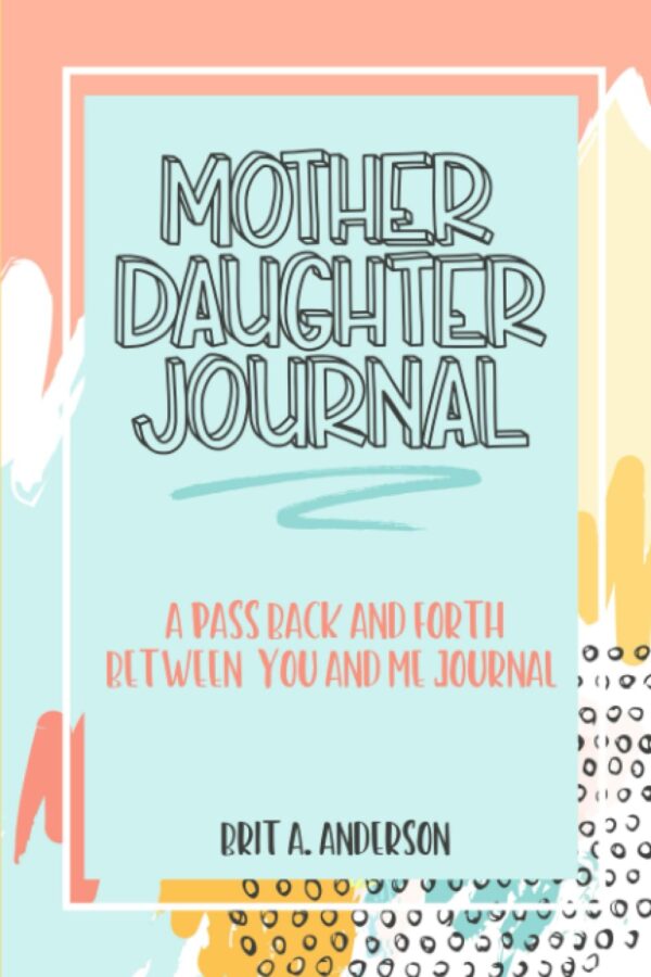 Mother-Daughter Journal: Share Secrets, Laughs, And Memories