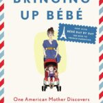 Bringing Up Bébé: French Parenting Secrets for Raising Happy, Confident Children