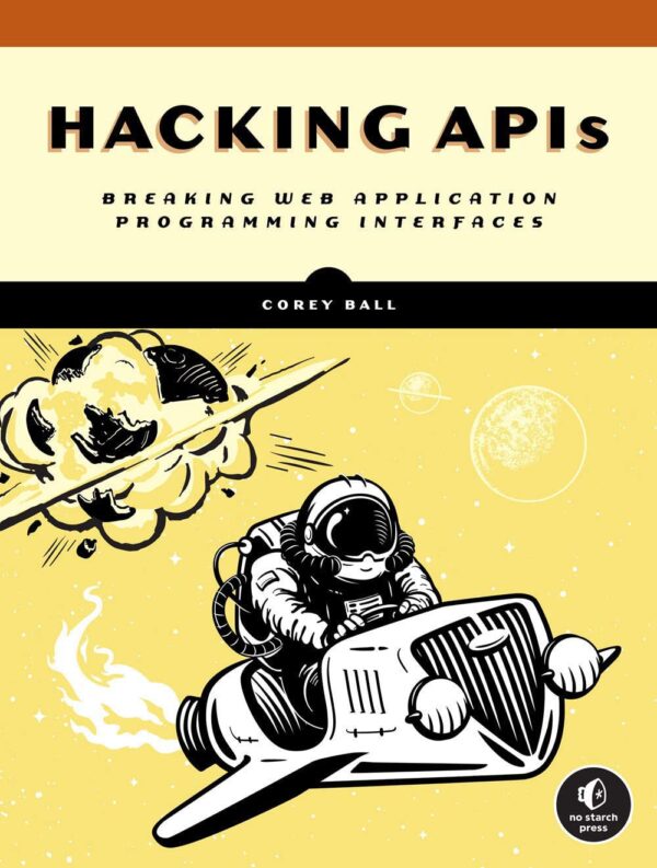 Hacking Apis: Master Web Application Programming Interfaces