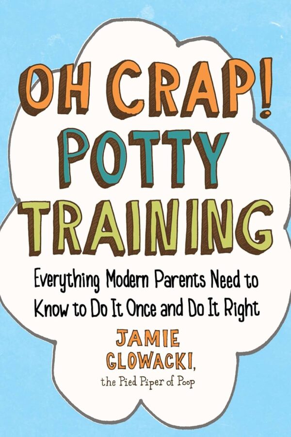 Oh Crap! Potty Training: Master The Process For Modern Parents