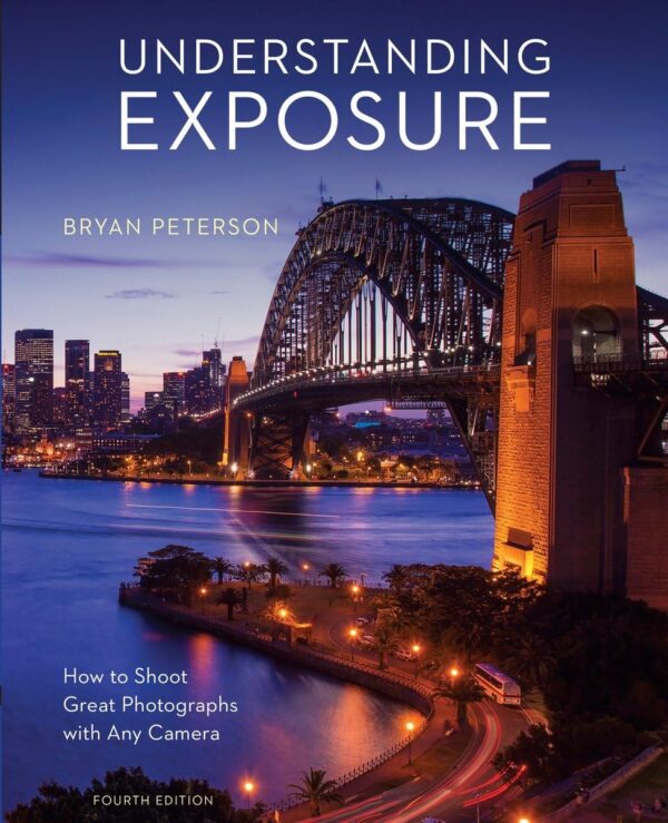 Understanding Exposure, 4Th Ed.: Master Photography With Any Camera