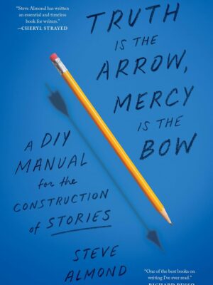 Truth Is The Arrow, Mercy Is The Bow: A Diy Manual For The Construction Of Stories