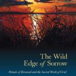 The Wild Edge of Sorrow: Rituals for Grief and Renewal