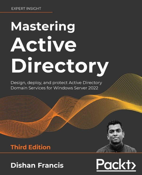 Master Active Directory For Windows Server 2022: Design, Deploy, Protect