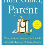 Hunt, Gather, Parent: Ancient Wisdom for Modern Parenting