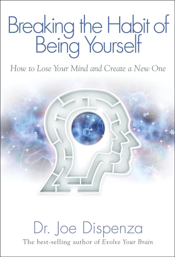 Break The Habit Of Being Yourself: Unlock Your True Potential