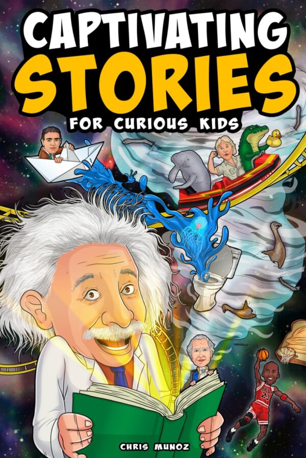 Captivating Stories For Curious Kids: Unbelievable Tales From History, Science, And The Strange World We Live In