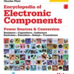 Encyclopedia of Electronic Components: Essential Guide to Resistors, Capacitors, Inductors, Switches, Encoders, Relays, Transistors