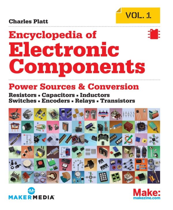 Encyclopedia Of Electronic Components: Essential Guide To Resistors, Capacitors, Inductors, Switches, Encoders, Relays, Transistors