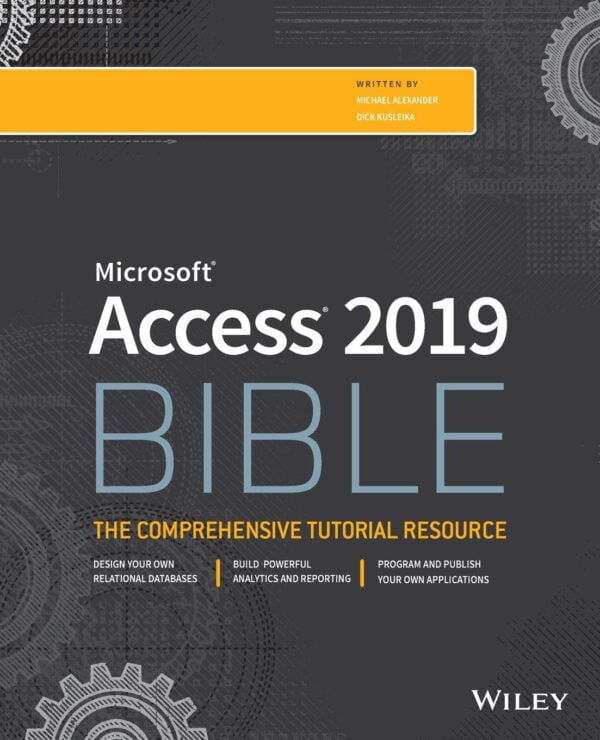 Access 2019 Bible: The Essential Guide To Microsoft Access