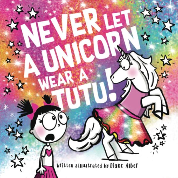 Never Let A Unicorn Wear A Tutu!: A Whimsical Tale Of Imagination And Self-Expression