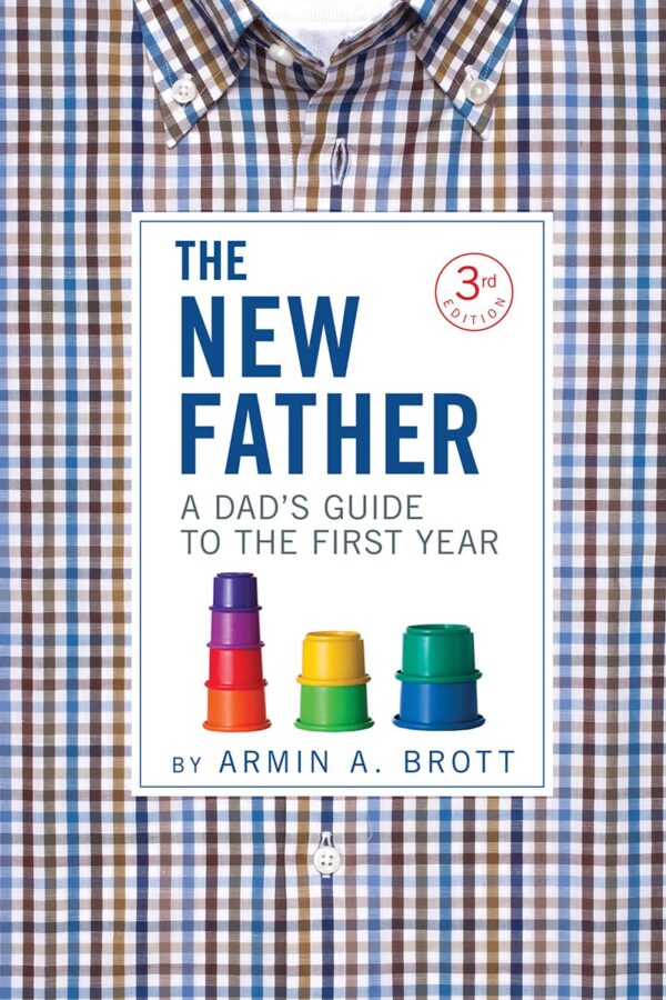 The New Father: Your Ultimate Guide To Baby'S First Year