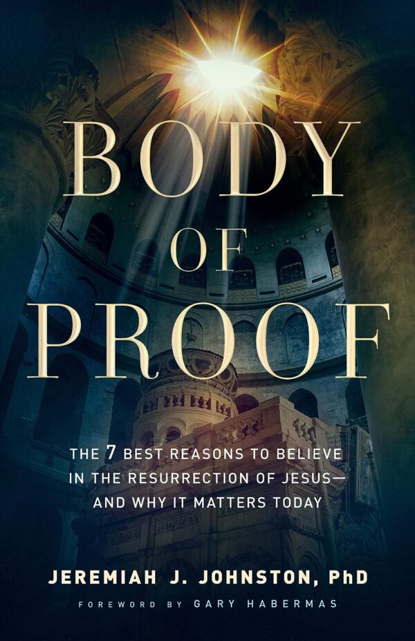 Body Of Proof: 7 Reasons To Believe In Jesus' Resurrection