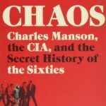 Chaos: Manson, CIA, and the Hidden History of the ’60s