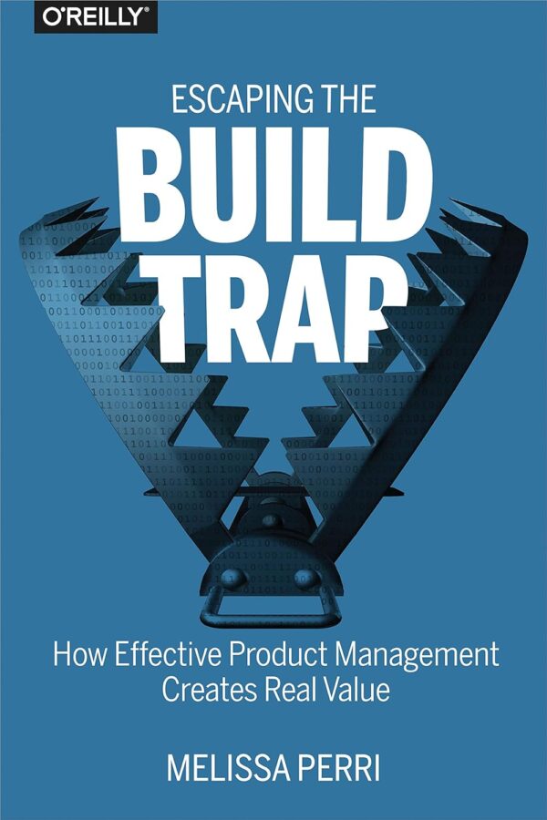 Escape The Build Trap: Unlock Real Value With Effective Product Management