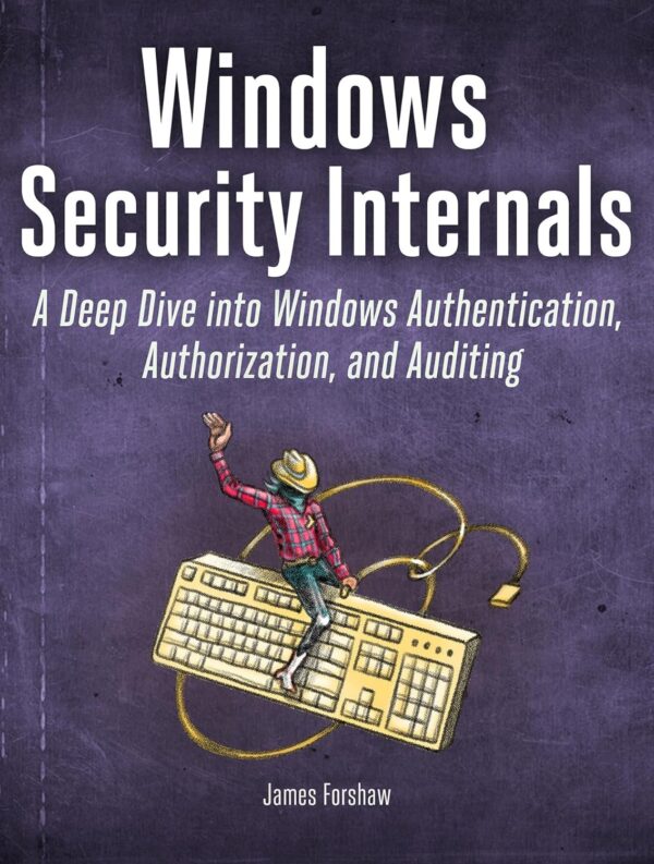 Windows Security Internals: Master Windows Authentication, Authorization, And Auditing