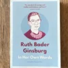 Ruth Bader Ginsburg: in Her Own Words