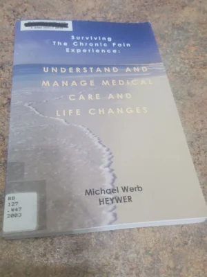 Surviving the Chronic Pain Experience: Understand and Manage Medical Care and Life Changes
