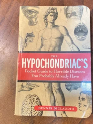 The Hypochondriac's Pocket Guide to Horrible Diseases You Probably Already Have
