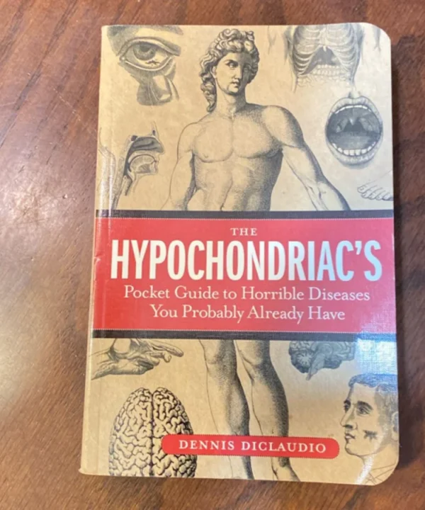 The Hypochondriac'S Pocket Guide To Horrible Diseases You Probably Already Have