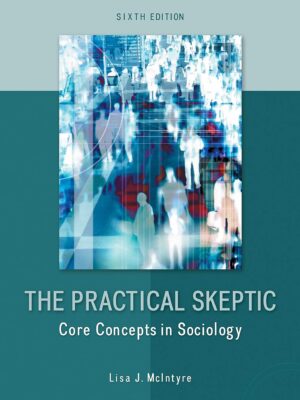 The Practical Skeptic: Core Concepts in Sociology 6th Edition