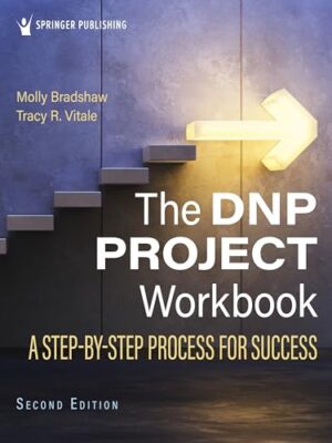 The DNP Project Workbook: A Step-by-Step Process for Success by Molly J. Bradshaw, APRN, DNP, FNP-BC, WHNP-BC