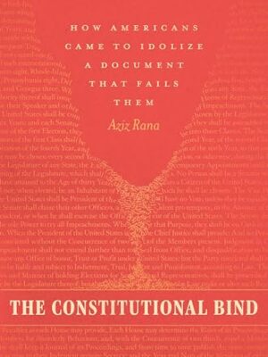 The Constitutional Bind: How Americans Came to Idolize a Flawed Document