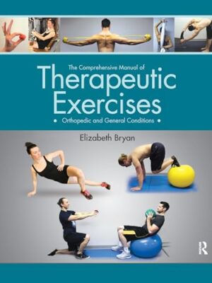 The Comprehensive Manual of Therapeutic Exercises: Orthopedic and General Conditions by Elizabeth Bryan