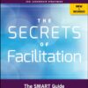 The Secrets of Facilitation: The SMART Guide to Getting Results with Groups 2nd Edition