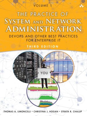 The Practice of System and Network Administration: DevOps and other Best Practices for Enterprise IT, Volume 1 3rd Edition